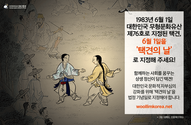 6월 1일을 '택견의 날'로 지정해주세요. 택견이 대한민국 무형문화유산으로 지정된 6월 1일을 '택견의 날' 법정기념일로 지정하자는 반크 캠페인 포스터이다. 신윤복의 〈대쾌도〉(1785)를 배경으로, 상생공영의…